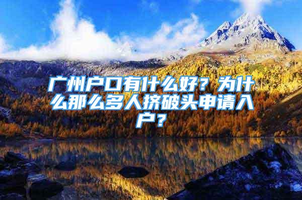 廣州戶口有什么好？為什么那么多人擠破頭申請(qǐng)入戶？