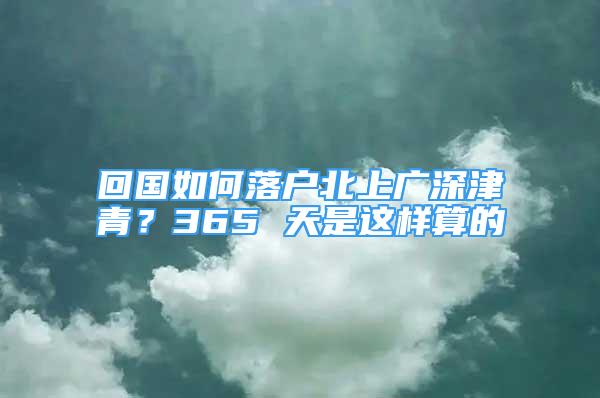 回國如何落戶北上廣深津青？365 天是這樣算的