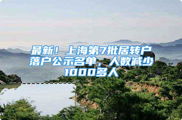 最新！上海第7批居轉(zhuǎn)戶落戶公示名單，人數(shù)減少1000多人