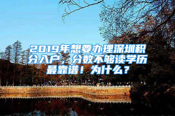 2019年想要辦理深圳積分入戶，分數(shù)不夠讀學歷最靠譜！為什么？