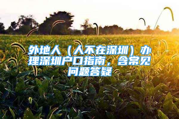 外地人（人不在深圳）辦理深圳戶口指南，含常見問題答疑