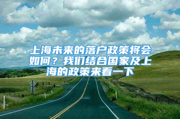 上海未來的落戶政策將會如何？我們結(jié)合國家及上海的政策來看一下