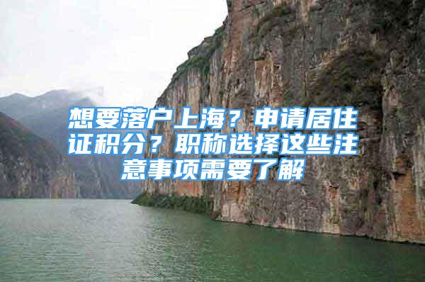 想要落戶上海？申請居住證積分？職稱選擇這些注意事項需要了解