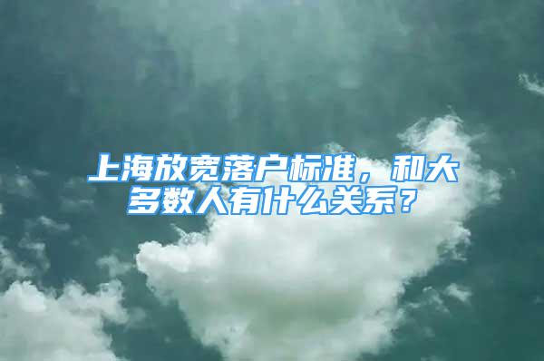 上海放寬落戶標準，和大多數(shù)人有什么關系？