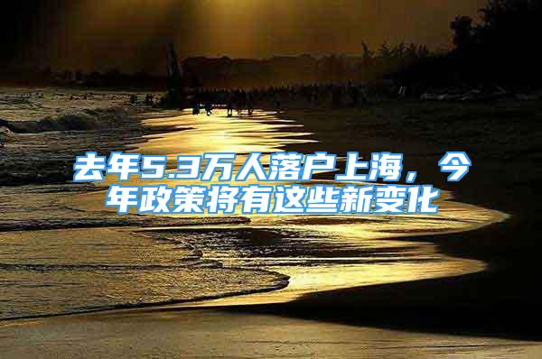 去年5.3萬人落戶上海，今年政策將有這些新變化