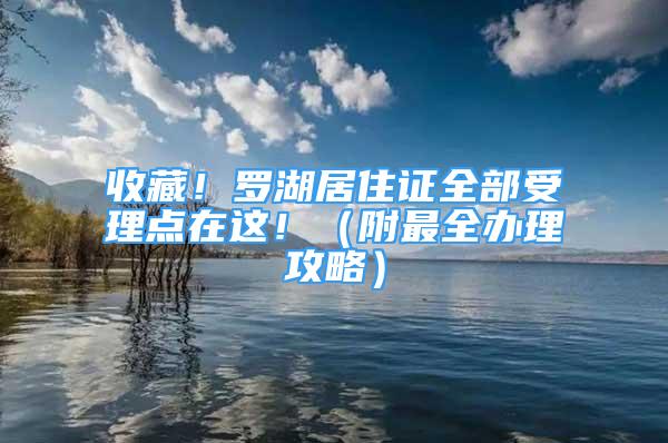 收藏！羅湖居住證全部受理點(diǎn)在這?。ǜ阶钊k理攻略）