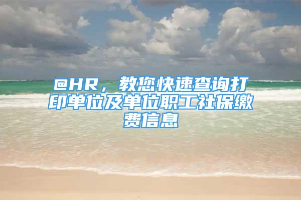 @HR，教您快速查詢打印單位及單位職工社保繳費信息