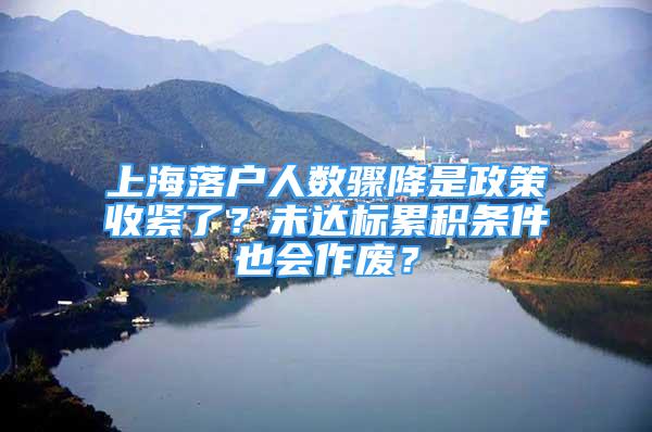 上海落戶人數(shù)驟降是政策收緊了？未達標累積條件也會作廢？