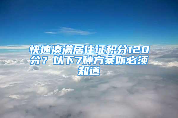 快速湊滿居住證積分120分？以下7種方案你必須知道