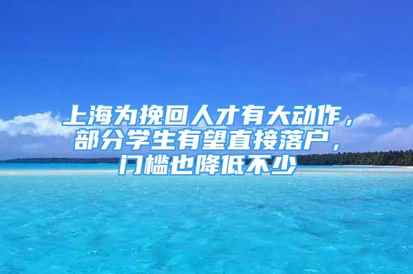 上海為挽回人才有大動作，部分學(xué)生有望直接落戶，門檻也降低不少