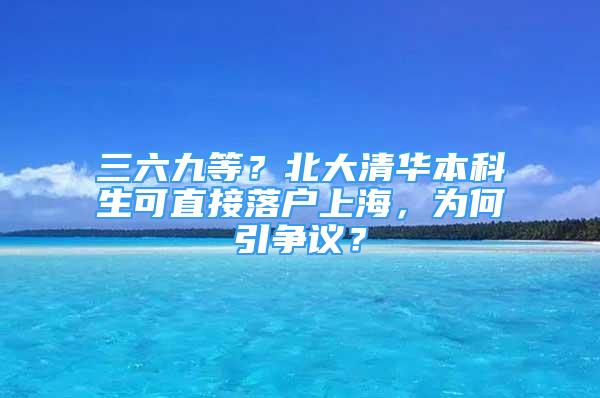 三六九等？北大清華本科生可直接落戶上海，為何引爭(zhēng)議？