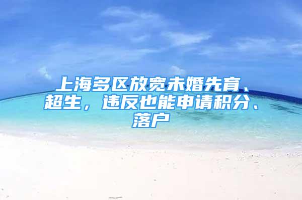 上海多區(qū)放寬未婚先育、超生，違反也能申請(qǐng)積分、落戶