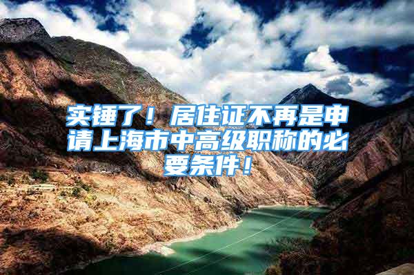 實錘了！居住證不再是申請上海市中高級職稱的必要條件！