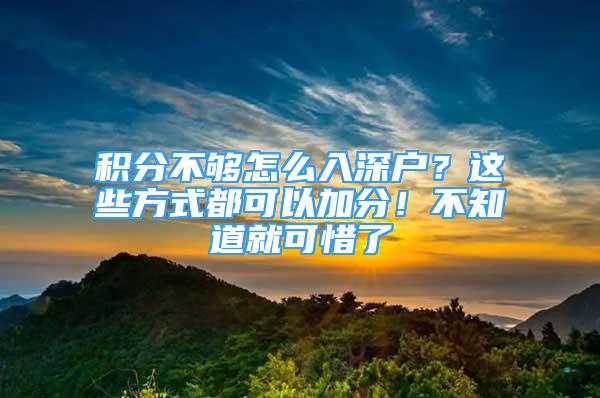 積分不夠怎么入深戶？這些方式都可以加分！不知道就可惜了