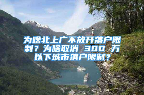 為啥北上廣不放開落戶限制？為啥取消 300 萬以下城市落戶限制？