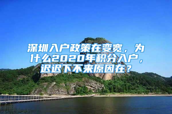 深圳入戶政策在變寬，為什么2020年積分入戶，遲遲下不來原因在？