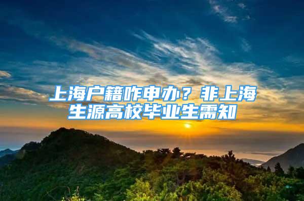 上海戶籍咋申辦？非上海生源高校畢業(yè)生需知