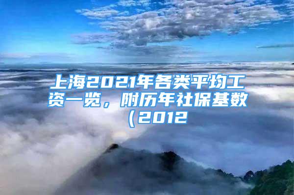 上海2021年各類(lèi)平均工資一覽，附歷年社保基數(shù)（2012