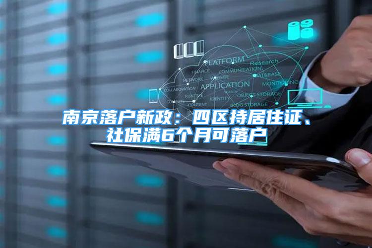 南京落戶新政：四區(qū)持居住證、社保滿6個(gè)月可落戶