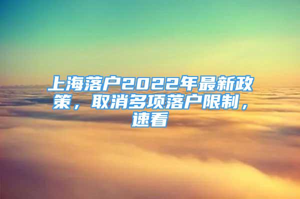 上海落戶2022年最新政策，取消多項(xiàng)落戶限制，速看