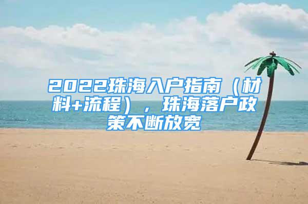 2022珠海入戶指南（材料+流程），珠海落戶政策不斷放寬