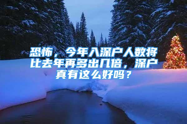 恐怖，今年入深戶人數(shù)將比去年再多出幾倍，深戶真有這么好嗎？