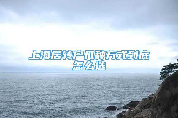 上海居轉(zhuǎn)戶幾種方式到底怎么選