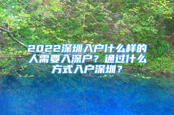 2022深圳入戶什么樣的人需要入深戶？通過(guò)什么方式入戶深圳？