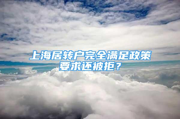 上海居轉(zhuǎn)戶完全滿足政策要求還被拒？