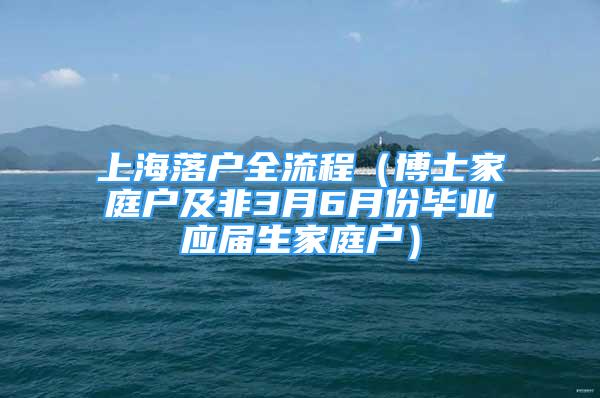 上海落戶全流程（博士家庭戶及非3月6月份畢業(yè)應(yīng)屆生家庭戶）