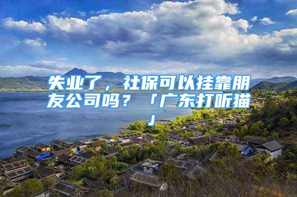 失業(yè)了，社?？梢話炜颗笥压締?？「廣東打聽貓」