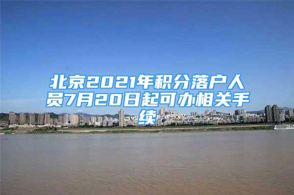 北京2021年積分落戶人員7月20日起可辦相關(guān)手續(xù)