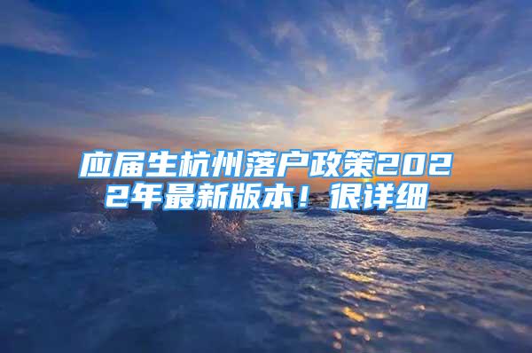 應(yīng)屆生杭州落戶政策2022年最新版本！很詳細(xì)