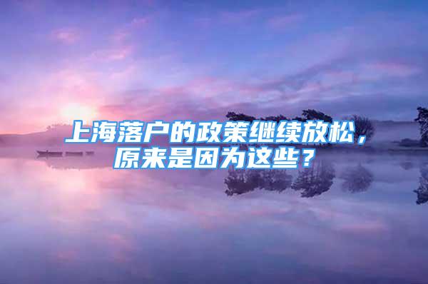 上海落戶的政策繼續(xù)放松，原來是因?yàn)檫@些？