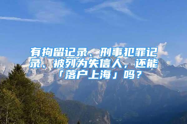 有拘留記錄、刑事犯罪記錄、被列為失信人，還能「落戶上?！箚?？