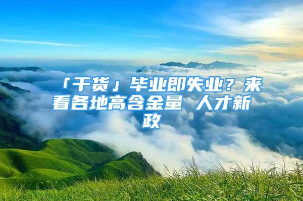 「干貨」畢業(yè)即失業(yè)？來看各地高含金量 人才新政