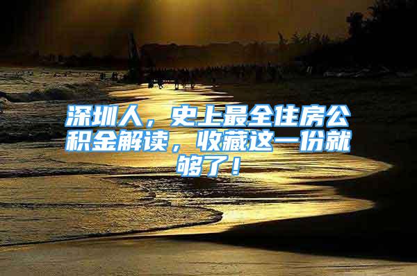 深圳人，史上最全住房公積金解讀，收藏這一份就夠了！