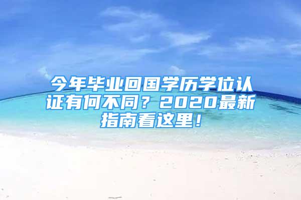 今年畢業(yè)回國學(xué)歷學(xué)位認(rèn)證有何不同？2020最新指南看這里！