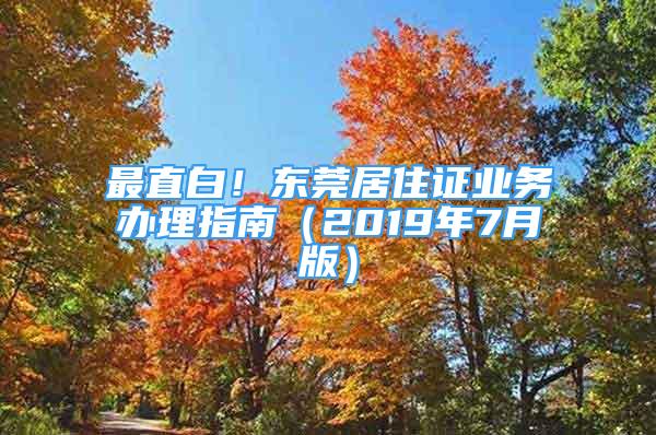 最直白！東莞居住證業(yè)務(wù)辦理指南（2019年7月版）