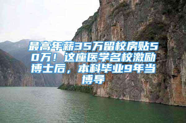 最高年薪35萬留校房貼50萬！這座醫(yī)學(xué)名校激勵博士后，本科畢業(yè)9年當(dāng)博導(dǎo)