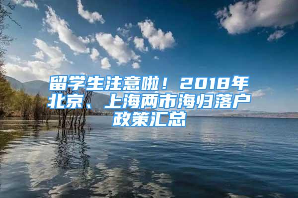 留學(xué)生注意啦！2018年北京、上海兩市海歸落戶政策匯總