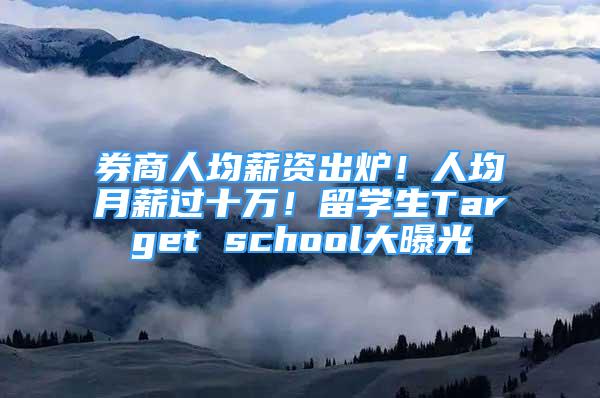 券商人均薪資出爐！人均月薪過(guò)十萬(wàn)！留學(xué)生Target school大曝光