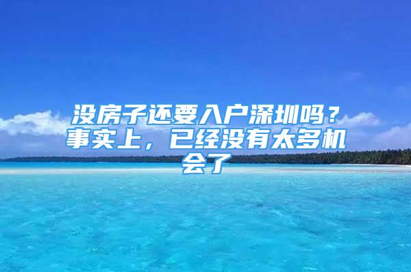 沒房子還要入戶深圳嗎？事實上，已經沒有太多機會了