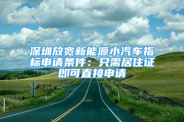 深圳放寬新能源小汽車指標(biāo)申請(qǐng)條件：只需居住證即可直接申請(qǐng)