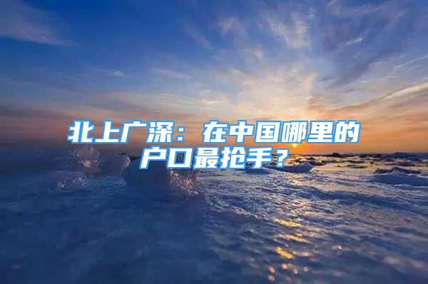 北上廣深：在中國(guó)哪里的戶口最搶手？