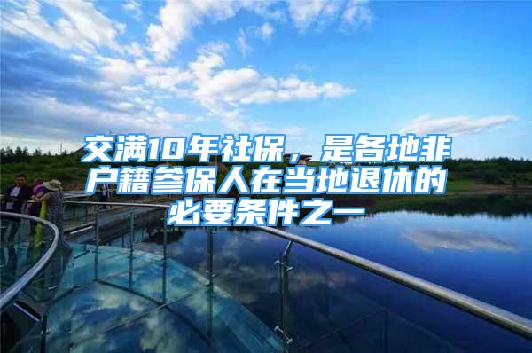 交滿10年社保，是各地非戶籍參保人在當?shù)赝诵莸谋匾獥l件之一