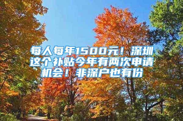 每人每年1500元！深圳這個補貼今年有兩次申請機會！非深戶也有份