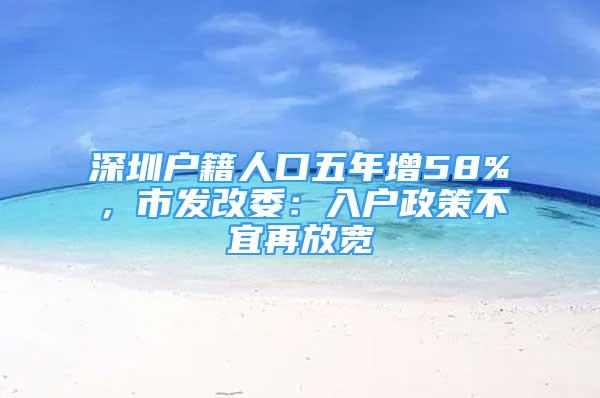 深圳戶籍人口五年增58%，市發(fā)改委：入戶政策不宜再放寬