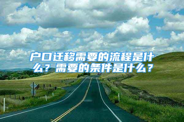 戶口遷移需要的流程是什么？需要的條件是什么？