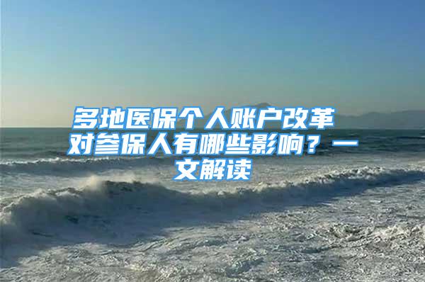 多地醫(yī)保個人賬戶改革 對參保人有哪些影響？一文解讀